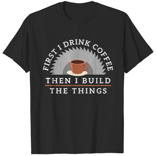 Discover Funny Drink Coffee And Build Things Woodworking T-shirt