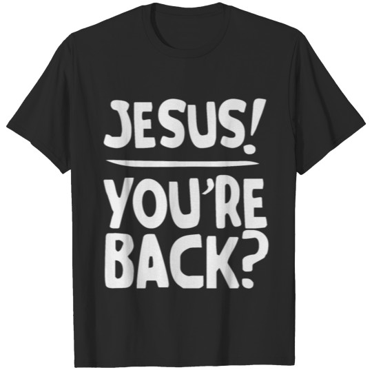 Jesus, you are back? T-shirt