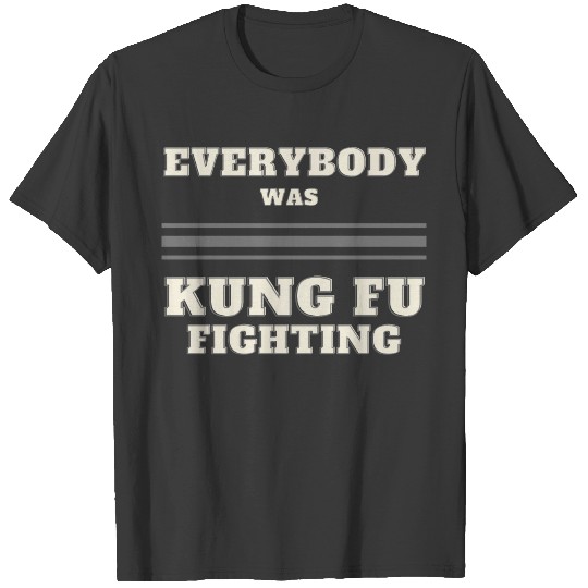 EVERYBODY WAS KUNG FU FIGHTING T-shirt