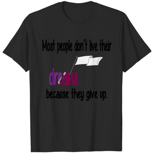 Discover Most people don't live their dreams, they give up. T-shirt