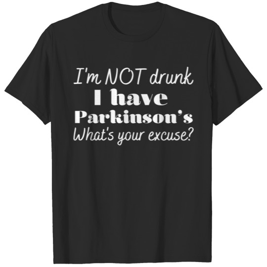 Discover not drunk I have Parkinson's what's your excuse T-shirt