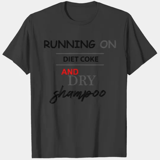 running on diet coke and dry shampoo T-shirt