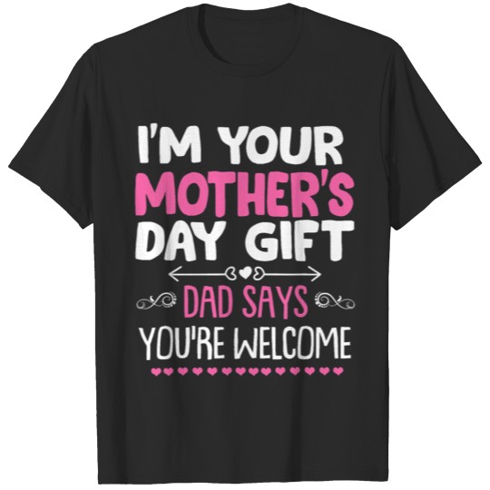 Discover Funny I m Your Mother s Day Gift Dad Says T-shirt