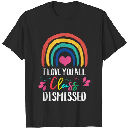 I Love You All Class Dismissed - Teacher School T-shirt