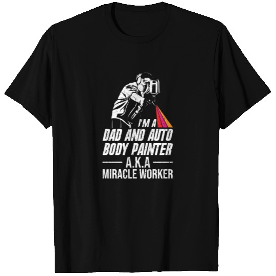 Im A Dad And Auto Body Painter AKA Miracle Worker T-shirt