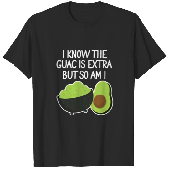 Discover I Know The Guac Is Extra But So Am I , Avocado T-shirt