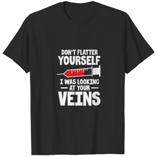Discover Don't Flatter Yourself I Was Looking At Your Veins T-shirt