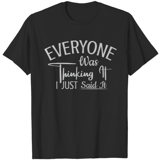 Discover Everyone Was Thinking It I Just Said It T-shirt