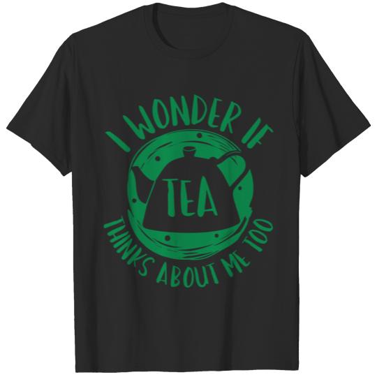 I Wonder If Tea Thinks About Me Too T-shirt