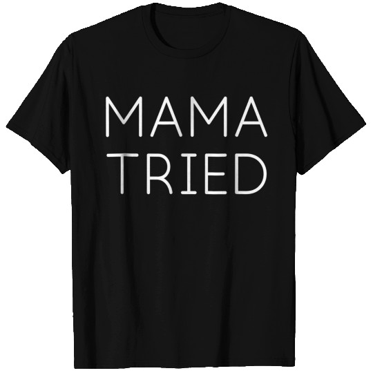 Mama Tried Funny Sarcastic Shirt T-shirt