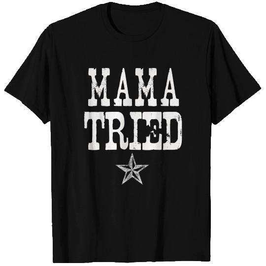 Mama Tried Distressed Shirt T-shirt