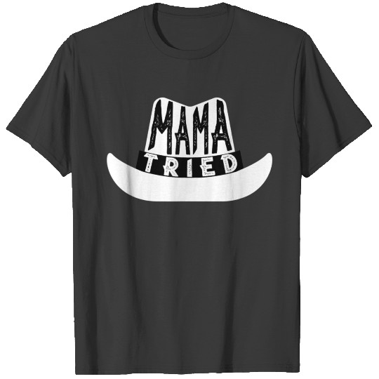 Mama Tried Saying Cowboy Hat Design Gifts for T-shirt