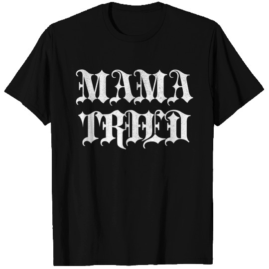 Mama Tried Gift T Shirt T-shirt