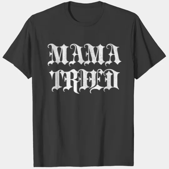 Mama Tried Gift T Shirt T-shirt