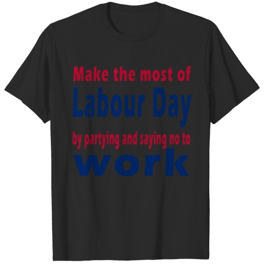 Discover Make the most of Labour Day by partying and saying T-shirt