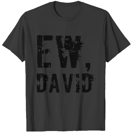 Ew David Shirt Funny Slogan Birthday birthday chri T-shirt