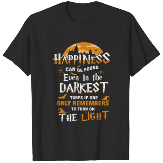 Happiness Can Be Found Even In The Darkest Of Time T-shirt