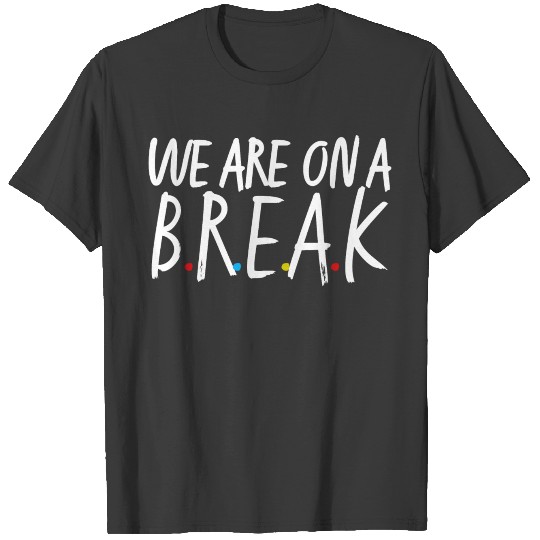 End of year teacher we are on A break T-shirt