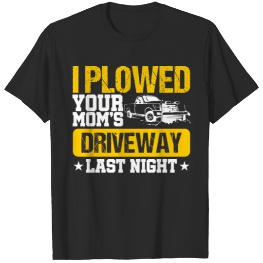 Discover I Plowed Your Mom S Driveway Last Nightsnow Plow T T-shirt