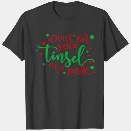 Don't Get Your Tinsel In A Tangle T-shirt