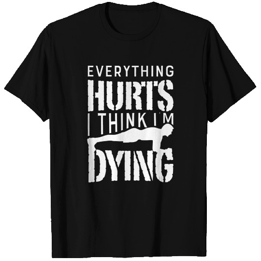 Everything Hurts I Think Im Dying Workout Gym T-shirt