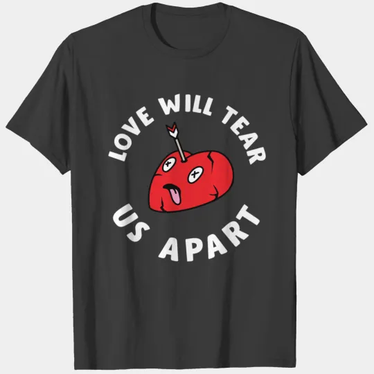 Love Will Tear Us Apart Heartbreak birthday christ T-shirt