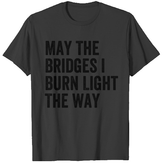 May The Bridges I Burn Light The Way birthday chri T-shirt