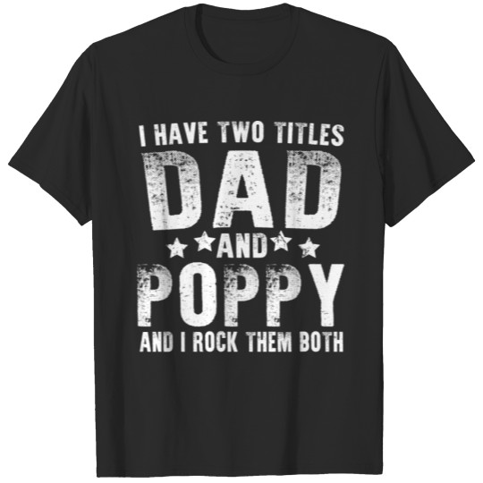 Discover i have two titles dad and poppy T-shirt