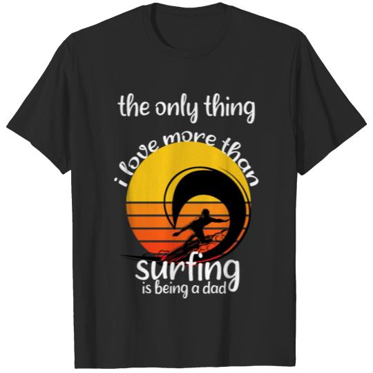 Discover The only thing I love more than Surfing is being a T-shirt
