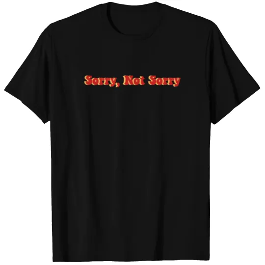 Sorry Not Sorry T-shirt