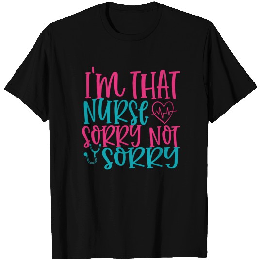 Quote i'm that nurse sorry not sorry T-shirt