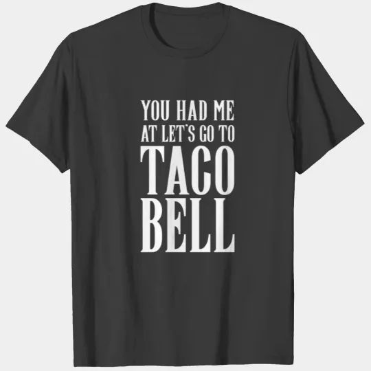 you had me at let s go to taco bell T-shirt