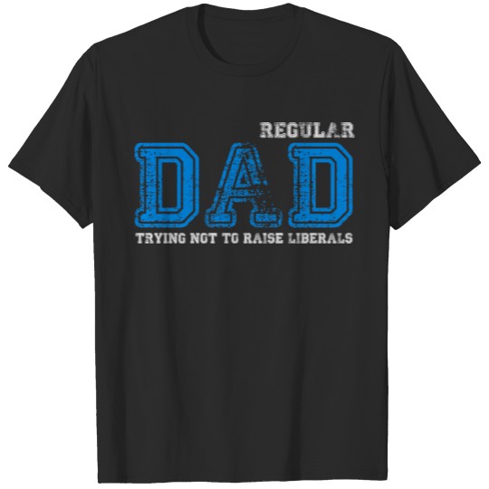 Discover Just A Regular Dad Trying Not To Raise Liberals T-shirt