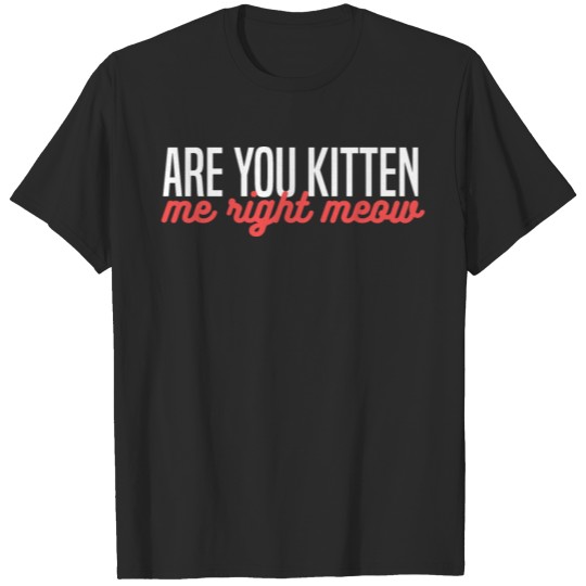 Discover Funny Kitten Puns Are You Kitten Me right Now? Kit T-shirt