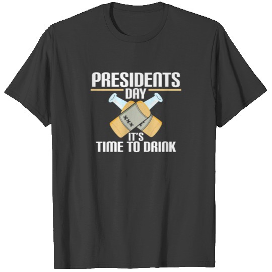 Presidents Day It's Time to Drink T-shirt