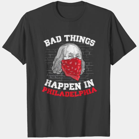 Bad things happen in philadelphia funny T-shirt