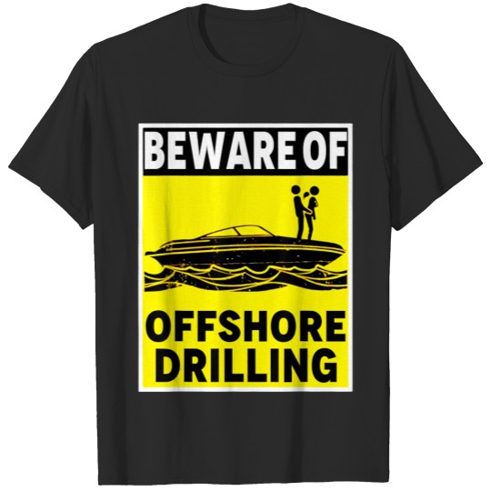 Discover Beware Of Offshore Drilling 3 T-shirt