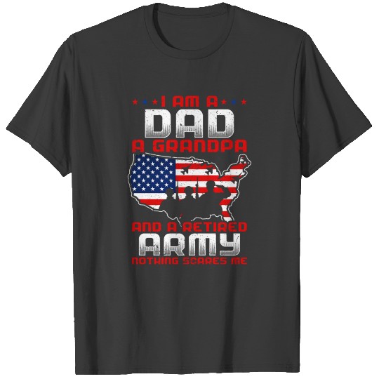 I am a Dad a Grandpa and a Retired Army T-shirt