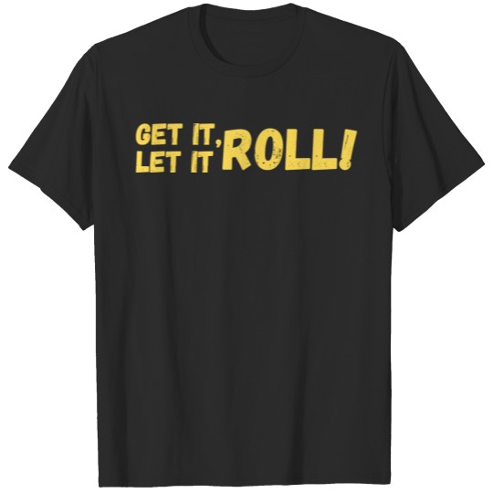 Discover Get It, Let It Roll T-shirt