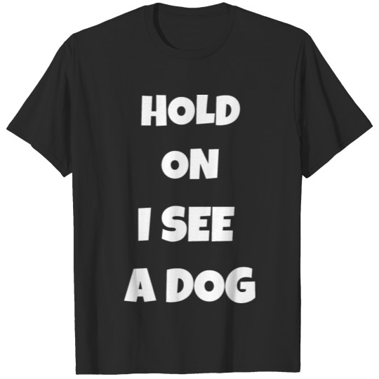 Discover Hold On I See a Dog, Loves Dogs T-shirt