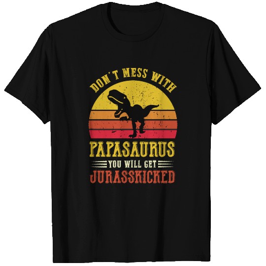 Don’t Mess With Papasaurus You Will Get Jurasskick T-shirt