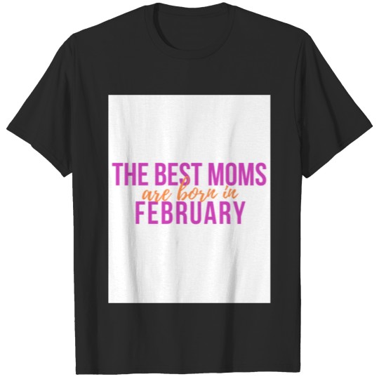 Discover The best Moms are born in February T-shirt