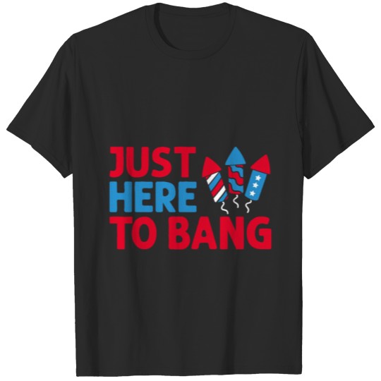 Discover Just Here To Bang Fireworks 4th Of July Patriotic T-shirt