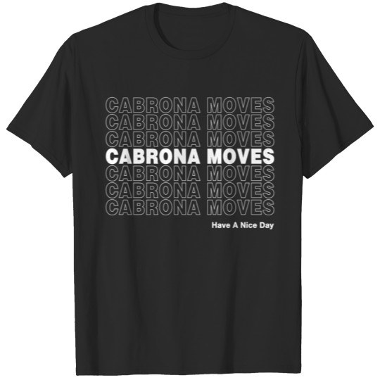 Cabrona Moves Have A Nice Day T-shirt