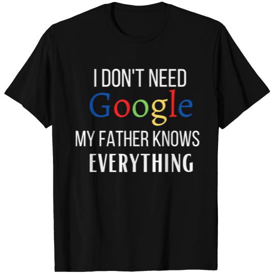i don't need google my Father Knows Everything, T-shirt