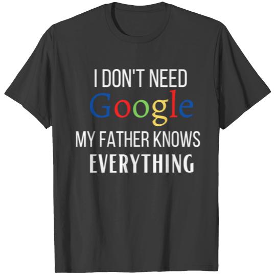 i don't need google my Father Knows Everything, T-shirt
