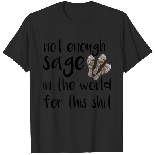 Discover Not Enough Sage In The World For This Shit T T-shirt