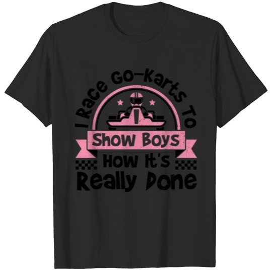 Discover I Race Go-Karts To Show Boys How It's Really Done T-shirt