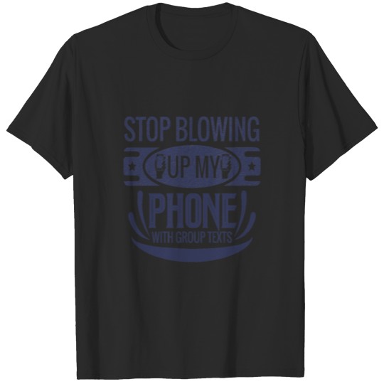 Discover Stop blowing up my phone with group texts T-shirt