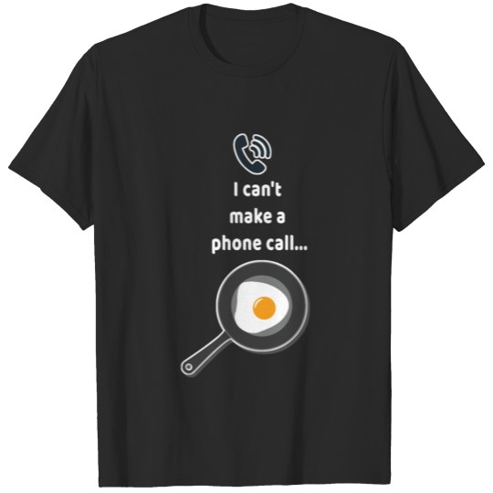 Discover Fried Egg I Can't Make A Phone Call T-shirt